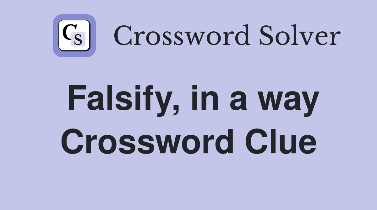 Falsify, in a way Crossword Clue Answers Crossword Solver